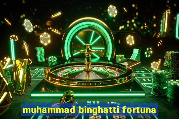 muhammad binghatti fortuna